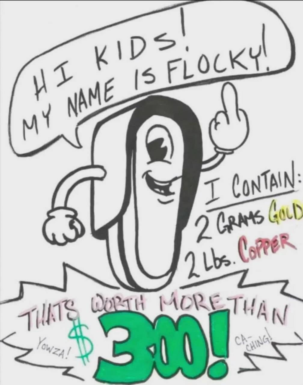 A drawing of a Flock camera as a character. It's got a single eye and a smiling face and is giving the viewer the middle finger. The text reads "Hi kids! My name is Flocky! I contain 2 grams gold and 2 pounds of copper! That's worth more than $300!"